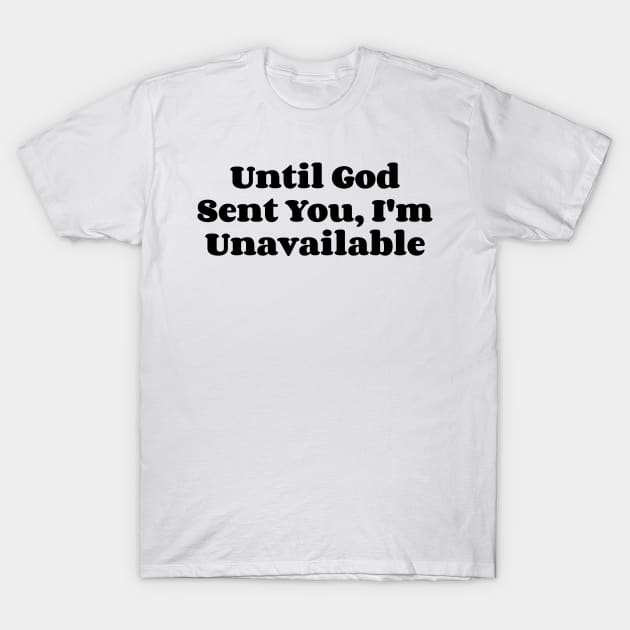 Until God Sent You, I'm  Unavailable v2 T-Shirt by Emma